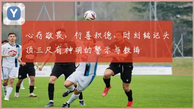 心存敬畏，行善积德，时刻铭记头顶三尺有神明的警示与教诲