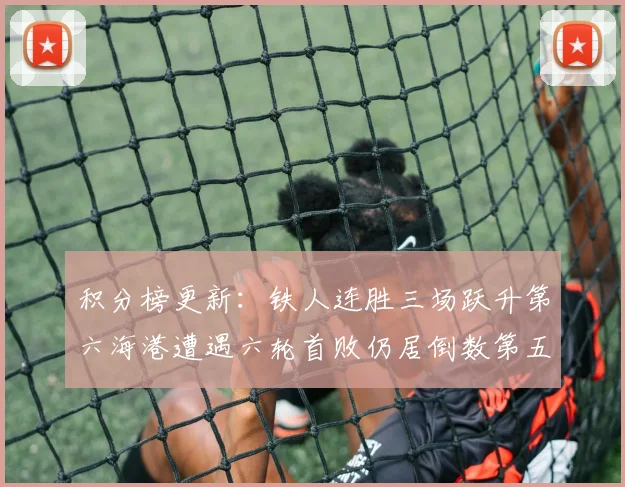积分榜更新：铁人连胜三场跃升第六海港遭遇六轮首败仍居倒数第五