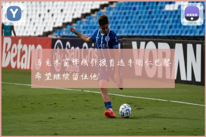 马竞冬窗锋线引援首选李刚仁巴黎希望继续留住他