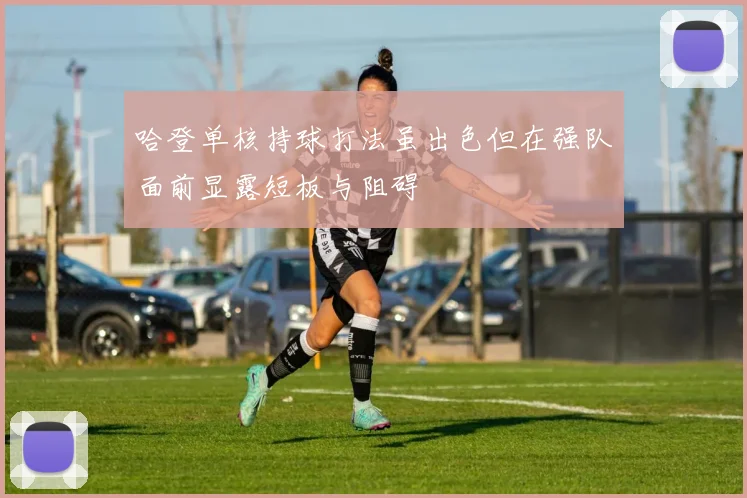 哈登单核持球打法虽出色但在强队面前显露短板与阻碍