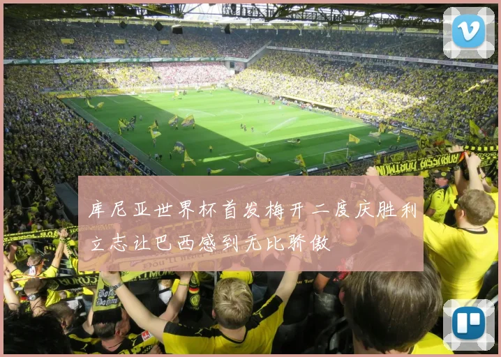 库尼亚世界杯首发梅开二度庆胜利立志让巴西感到无比骄傲